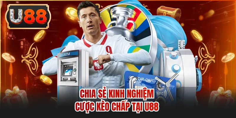 Chia sẻ kinh nghiệm cược kèo chấp tại U88