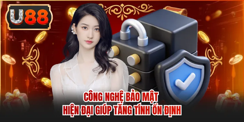 Công nghệ bảo mật hiện đại giúp tăng tính ổn định