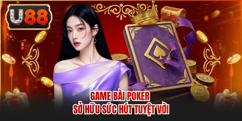 Game bài poker sở hữu sức hút tuyệt vời