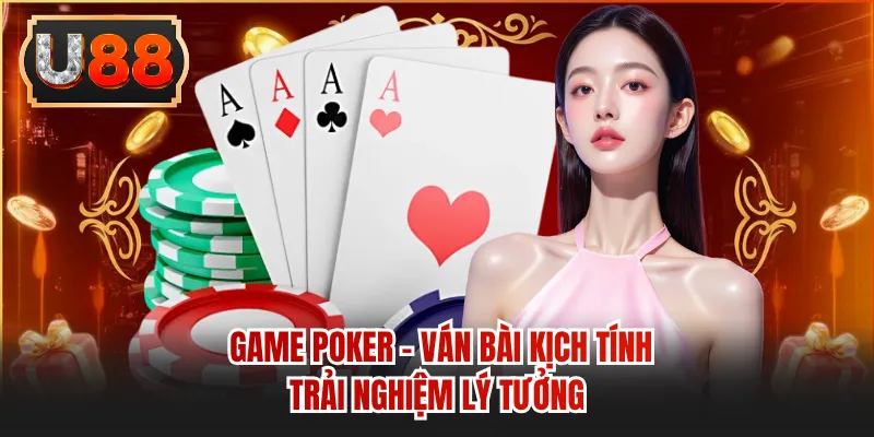 Game Poker - Ván Bài Kịch Tính, Trải Nghiệm Lý Tưởng