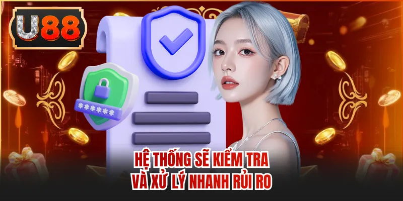 Hệ thống sẽ kiểm tra và xử lý nhanh rủi ro
