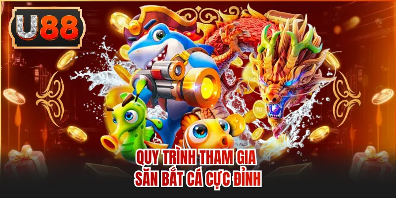 Quy trình tham gia săn bắt cá cực đỉnh