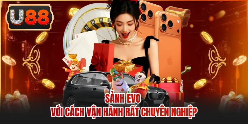 Sảnh EVO với cách vận hành rất chuyên nghiệp